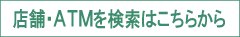 店舗・ＡＴＭを検索はこちらから